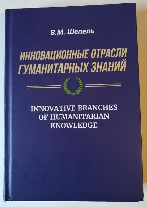 Автор о своей книге: В.М. Шепель. «Инновационные отрасли гуманитарных знаний» ( М. , ИТРК. 2024. 440 с.)